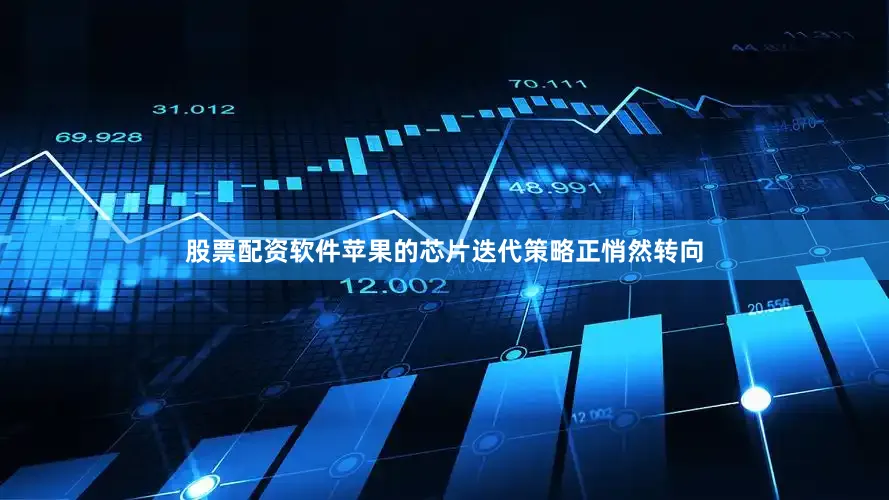 股票配资软件苹果的芯片迭代策略正悄然转向