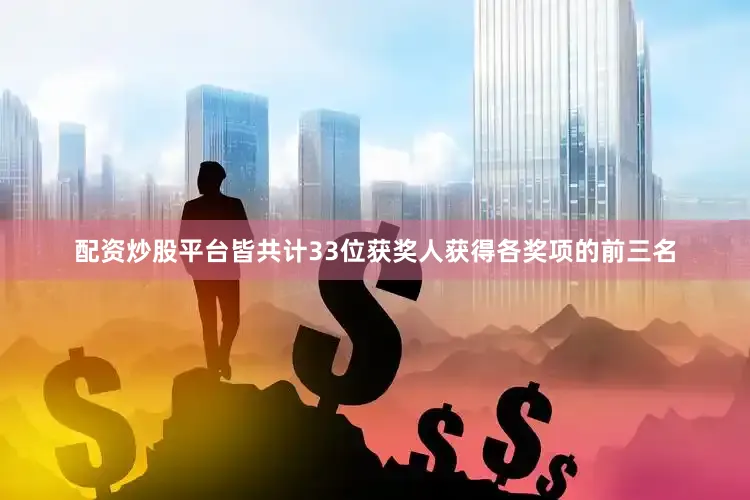 配资炒股平台皆共计33位获奖人获得各奖项的前三名
