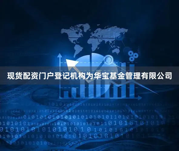 现货配资门户登记机构为华宝基金管理有限公司