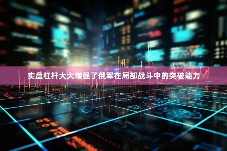 实盘杠杆大大增强了俄军在局部战斗中的突破能力