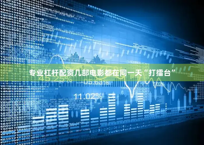 专业杠杆配资几部电影都在同一天“打擂台”